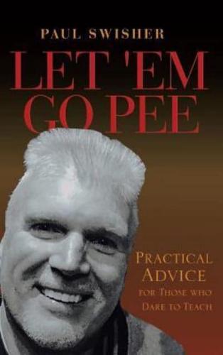 Let 'em Go Pee: Practical Advice for Those Who Dare to Teach