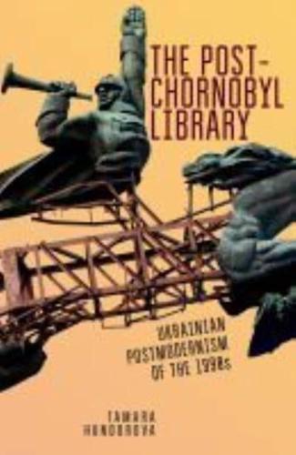 The Post-Chornobyl Library: Ukrainian Postmodernism of the 1990s