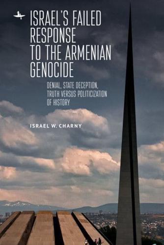 Israel's Failed Response to the Armenian Genocide: Denial, State Deception, Truth versus Politicization of History