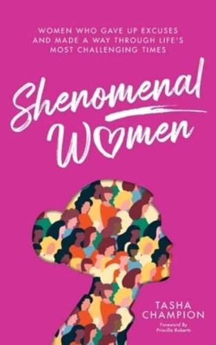 Shenomenal Women: Women Who Gave Up Excuses and Made a Way Through Life's Most Challenging Times