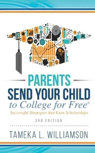 ﻿Parents, Send Your Child to College for FREE: Successful Strategies that Earn Scholarships﻿﻿ 3rd Edition