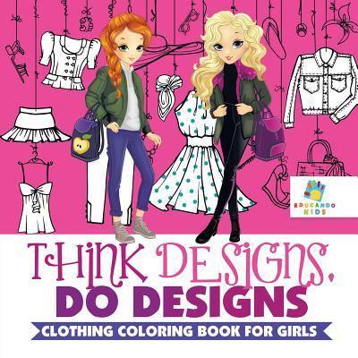 Think Designs, Do Designs   Clothing Coloring Book for Girls