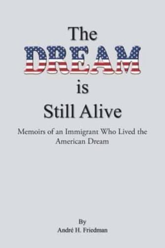 The Dream is Still Alive: Memoirs of an Immigrant Who Lived the American Dream