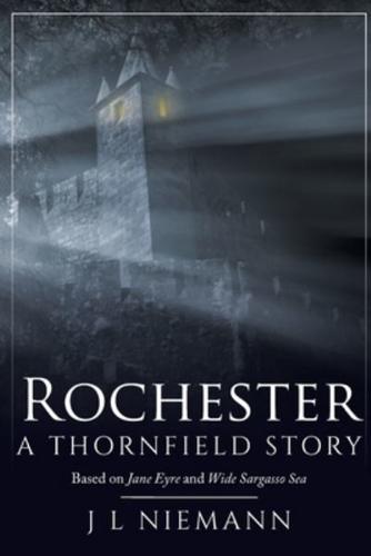 Rochester: A Thornfield Story: Based on Jane Eyre and Wide Sargasso Sea