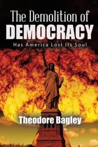 The Demolition of Democracy: Has America Lost Its Soul (New Edition)