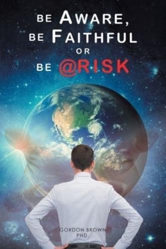 Be Aware, Be Faithful or Be @ Risk