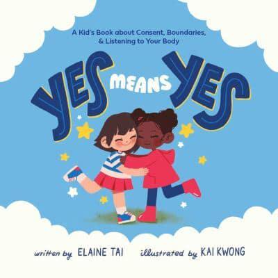 Yes Means Yes: A Kid's Book About Consent, Boundaries, & Listening to Your Body