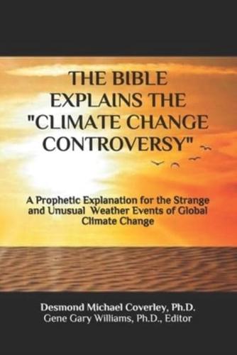 THE BIBLE EXPLAINS THE "CLIMATE CHANGE CONTROVERSY": A Prophetic Explanation for the Strange and Unusual Weather Events of Global Climate Change