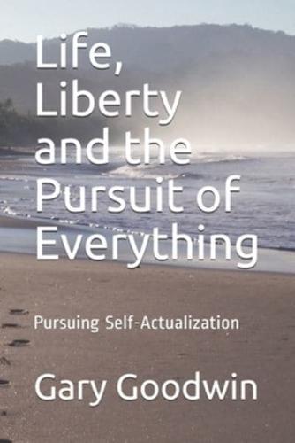 Life, Liberty and the Pursuit of Everything