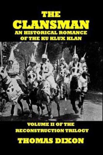 The Clansman: An Historical Romance of the Ku Klux Klan