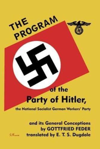 The Program of the Party of Hitler,: the National Socialist German Workers' Party and Its General Conceptions