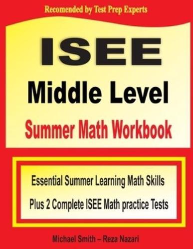 ISEE Middle Level Summer Math Workbook: Essential Summer Learning Math Skills plus Two Complete ISEE Middle Level Math Practice Tests