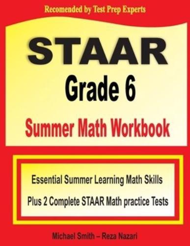STAAR Grade 6 Summer Math Workbook: Essential Summer Learning Math Skills plus Two Complete STAAR Math Practice Tests