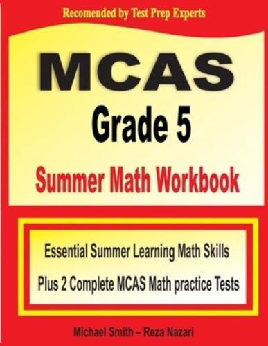 MCAS Grade 5 Summer Math Workbook : Essential Summer Learning Math Skills plus Two Complete MCAS Math Practice Tests