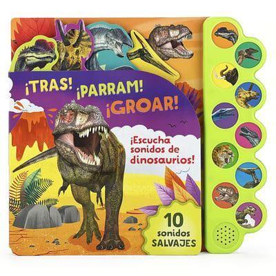 ¡Tras! ¡Parram! ¡Groar! ¡Escucha Sonidos De Dinosaurios! (Spanish Edition)