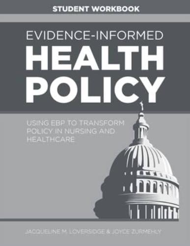 WORKBOOK for Evidence-Informed Health Policy: Using EBP to Transform Policy in Nursing and Healthcare