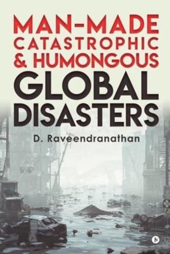 Man-Made Catastrophic and Humongous Global Disasters