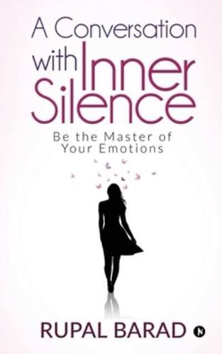 A Conversation with Inner Silence: Be the Master of Your Emotions