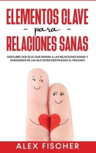 Elementos Clave para Relaciones Sanas: Descubre que es lo que Separa a las Relaciones Sanas y Duraderas de las que están Destinadas al Fracaso