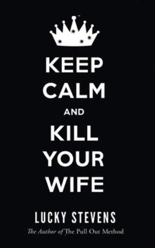 Keep Calm and Kill Your Wife