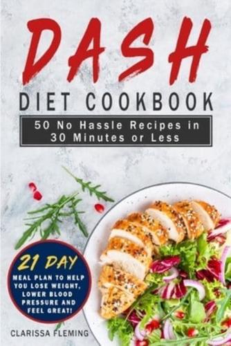 Dash Diet Cookbook: 50 No Hassle Recipes in 30 Minutes or Less (Includes 21 Day Meal Plan to help you lose weight, lower blood pressure and feel great!)