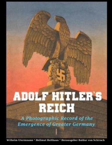 Adolf Hitler's Reich: A Photographic Record of the Creation of Greater Germany 1933 to 1940
