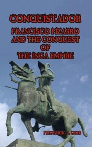 Conquistador: Francisco Pizarro and the Conquest of the Inca Empire
