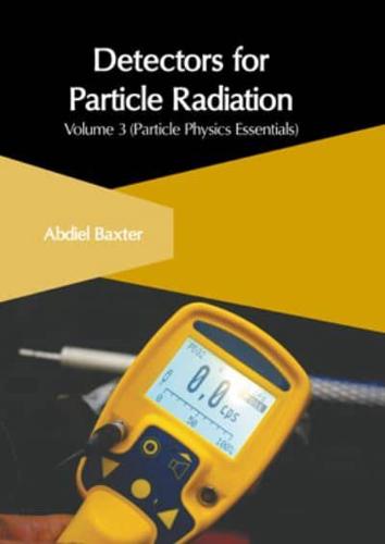 Detectors for Particle Radiation: Volume 3 (Particle Physics Essentials)
