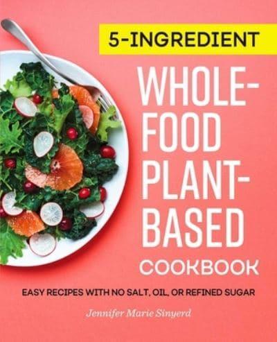 5-Ingredient Whole-Food, Plant-Based Cookbook