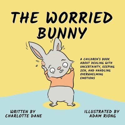 The Worried Bunny: A Children's Book About Dealing With Uncertainty, Keeping Zen, and Handling Overwhelming Emotions