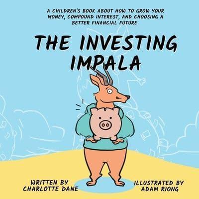 The Investing Impala: A Children's Book About How to Grow Your Money, Compound Interest, and Choosing a Better Financial Future
