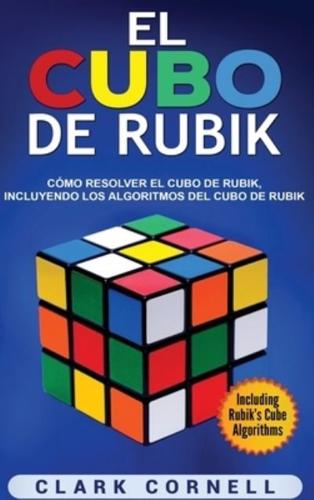 El cubo de Rubik: Cómo resolver el cubo de Rubik, incluyendo los algoritmos del cubo de Rubik