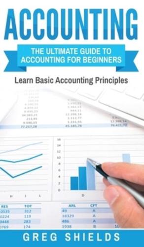 Accounting: The Ultimate Guide to Accounting for Beginners - Learn the Basic Accounting Principles