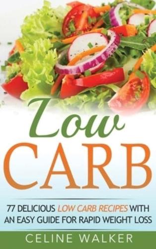 Low Carb: 77 Delicious Low Carb Recipes with an Easy Guide for Rapid Weight Loss