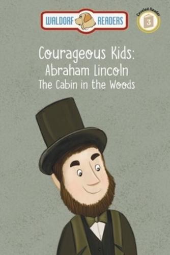 Abraham Lincoln: The Cabin in the Woods "The Courageous Kids Series"