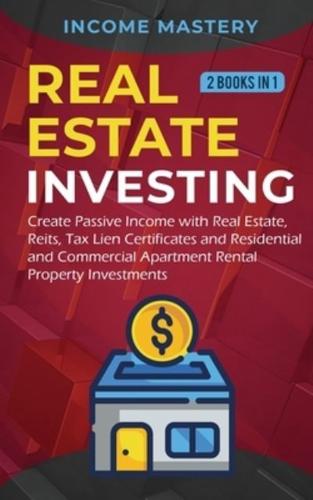 Real Estate investing: 2 books in 1: Create Passive Income with Real Estate, Reits, Tax Lien Certificates and Residential and Commercial Apartment Rental Property Investments