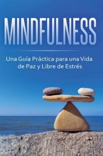 MINDFULNESS: Una Guía Práctica para una Vida de Paz y Libre de Estrés