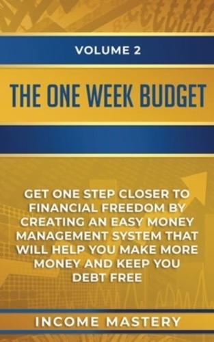 The One-Week Budget: Get One Step Closer to Financial Freedom by Creating an Easy Money Management System That Will Help You Make More Money and Keep You Debt Free Volume 2