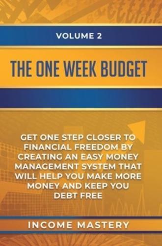 The One-Week Budget: Get One Step Closer to Financial Freedom by Creating an Easy Money Management System That Will Help You Make More Money and Keep You Debt Free Volume 2