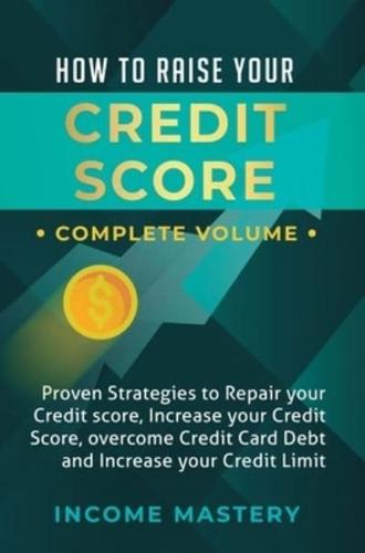 How to Raise Your Credit Score: Proven Strategies to Repair Your Credit Score, Increase Your Credit Score, Overcome Credit Card Debt and Increase Your Credit Limit Complete Volume