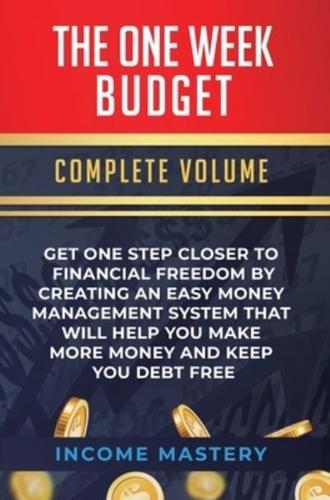 The One-Week Budget: Get One Step Closer to Financial Freedom by Creating an Easy Money Management System That Will Help You Make More Money and Keep You Debt Free Complete Volume