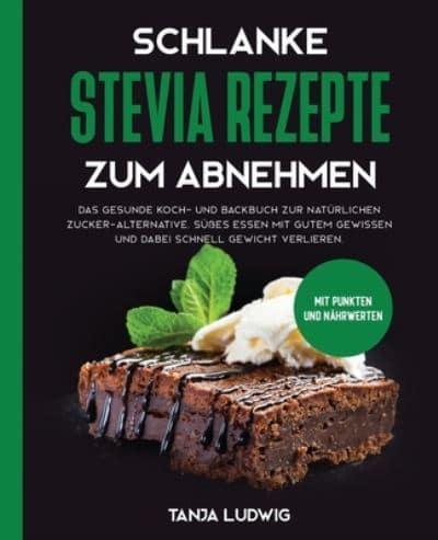 Schlanke Stevia Rezepte zum Abnehmen: Das gesunde Koch- und Backbuch zur natürlichen Zucker-Alternative. Süßes essen mit gutem Gewissen und dabei schnell Gewicht verlieren. Mit Punkten und Nährwerten