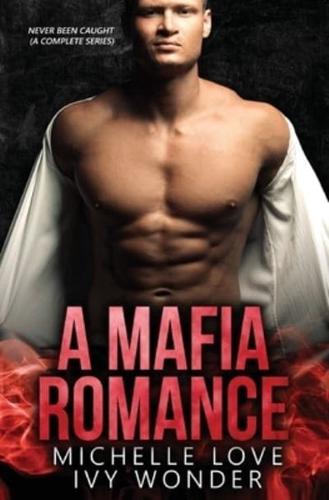 A Mafia Romance: Never Been Caught  (A Complete Series)