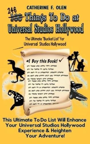 One Hundred Things to do at Universal Studios Hollywood Before you Die: The Ultimate Bucket List - Universal Studios Hollywood Edition