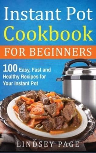 Instant Pot Cookbook For Beginners: 100 Easy, Fast and Healthy Recipes for Your Instant Pot (Hardcover)