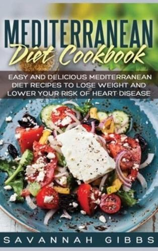 Mediterranean Diet Cookbook: Easy and Delicious Mediterranean Diet Recipes to Lose Weight and Lower Your Risk of Heart Disease (Hardcover)