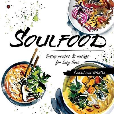 Soulfood : 5-step recipes & musings for busy lives
