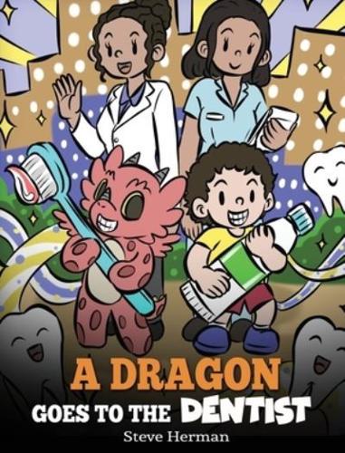 A Dragon Goes to the Dentist: A Children's Story About Dental Visit