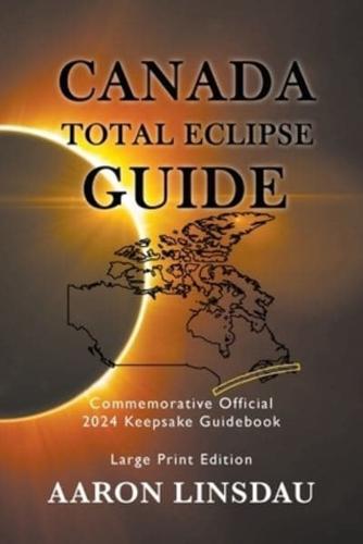Canada Total Eclipse Guide (LARGE PRINT): Commemorative Official 2024 Keepsake Guidebook