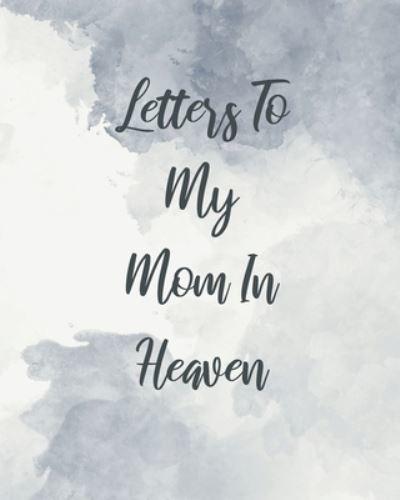 Letters To My Mom In Heaven: Wonderful Mom   Heart Feels Treasure   Keepsake Memories   Grief Journal   Our Story   Dear Mom   For Daughters   For Sons